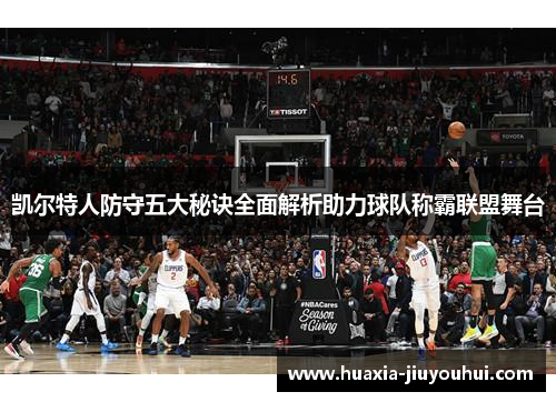凯尔特人防守五大秘诀全面解析助力球队称霸联盟舞台 凯尔特人防守五大秘诀全面解析助力球队称霸联盟舞台