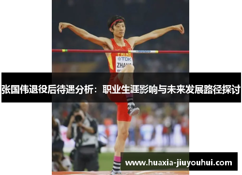 张国伟退役后待遇分析:职业生涯影响与未来发展路径探讨 张国伟退役后待遇分析:职业生涯影响与未来发展路径探讨