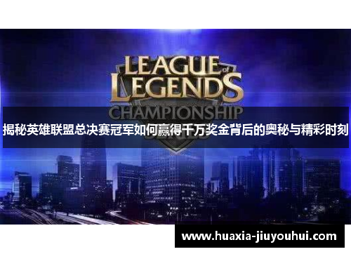 揭秘英雄联盟总决赛冠军如何赢得千万奖金背后的奥秘与精彩时刻 揭秘英雄联盟总决赛冠军如何赢得千万奖金背后的奥秘与精彩时刻