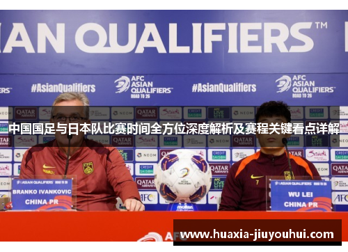 中国国足与日本队比赛时间全方位深度解析及赛程关键看点详解