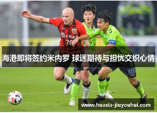 海港即将签约米内罗 球迷期待与担忧交织心情 海港即将签约米内罗 球迷期待与担忧交织心情