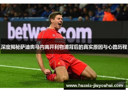 深度揭秘萨迪奥马内离开利物浦背后的真实原因与心路历程