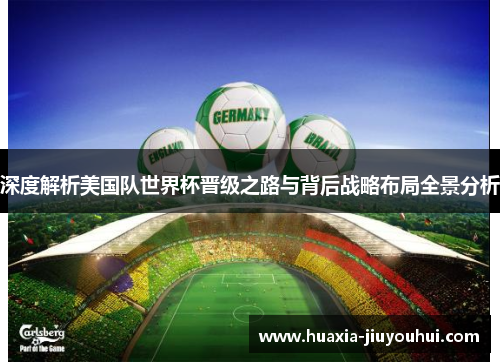 深度解析美国队世界杯晋级之路与背后战略布局全景分析
