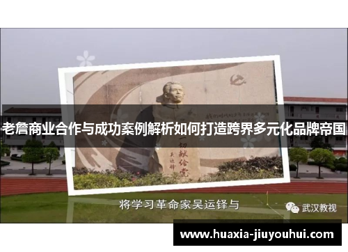 老詹商业合作与成功案例解析如何打造跨界多元化品牌帝国 老詹商业合作与成功案例解析如何打造跨界多元化品牌帝国