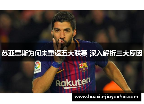 苏亚雷斯为何未重返五大联赛 深入解析三大原因