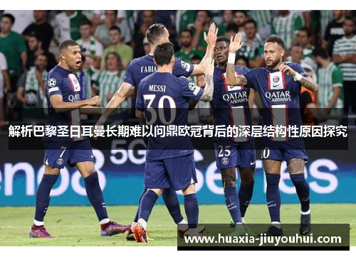 解析巴黎圣日耳曼长期难以问鼎欧冠背后的深层结构性原因探究 解析巴黎圣日耳曼长期难以问鼎欧冠背后的深层结构性原因探究