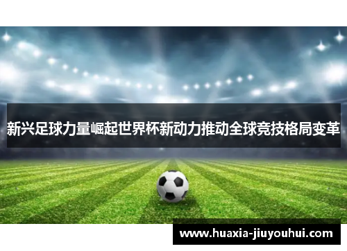 新兴足球力量崛起世界杯新动力推动全球竞技格局变革