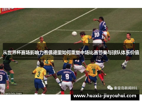 从世界杯赛场影响力看佩德里如何重塑中场比赛节奏与球队体系价值