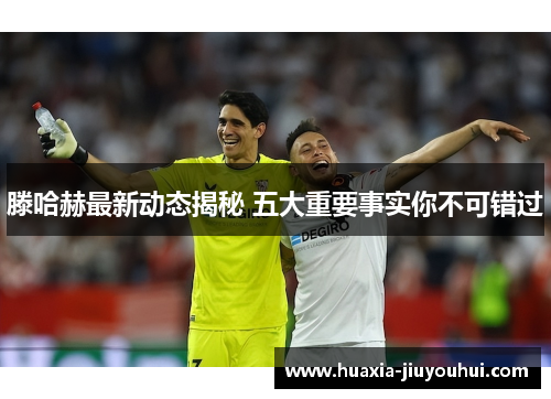 滕哈赫最新动态揭秘 五大重要事实你不可错过