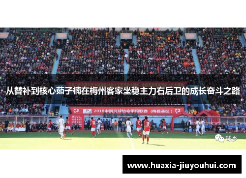 从替补到核心茹子楠在梅州客家坐稳主力右后卫的成长奋斗之路 从替补到核心茹子楠在梅州客家坐稳主力右后卫的成长奋斗之路
