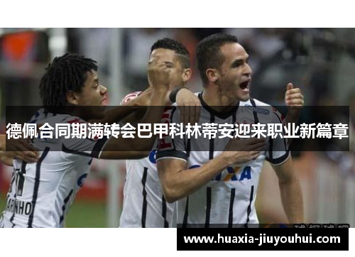 德佩合同期满转会巴甲科林蒂安迎来职业新篇章