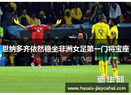 恩纳多齐依然稳坐非洲女足第一门将宝座