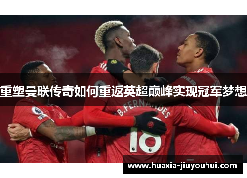 重塑曼联传奇如何重返英超巅峰实现冠军梦想