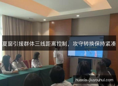 夏窗引援群体三线距离控制，攻守转换保持紧凑